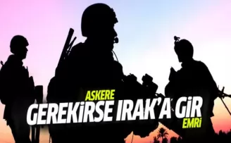 Askere gerekirse Irak'a gir emri!