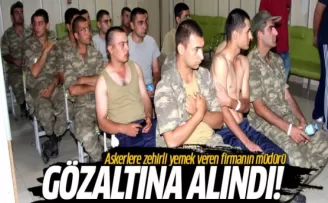 Askerlere zehirli yemek veren firmanın müdürü gözaltında