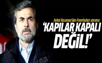 Aykut Kocaman'dan Fenerbahçe Yorumu: Kapılar Kapalı Değil