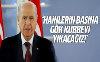 Bahçeli: Hainlerin başına gök kubbeyi yıkacağız!