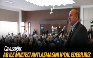 Bakan Çavuşoğlu: AB ile mülteci anlaşmasını iptal edebiliriz