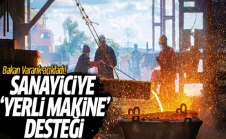 Bakan Varank Açıkladı! Sanayiciye Yerli Makine Desteği