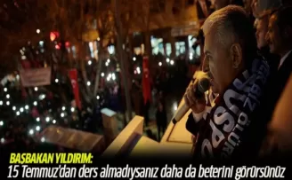 Başbakan Yıldırım: 15 Temmuz'dan ders almadıysanız daha da beterini görürsünüz
