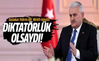 Başbakan Yıldırım: Diktatörlük olsaydı...