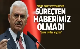 Başbakan Yıldırım: Haberimiz olmadı