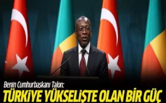 Benin Cumhurbaşkanı Talon: Türkiye yükselişte olan bir güç