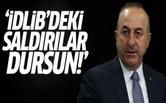 Çavuşoğlu: İdlib'deki Saldırılar Dursun