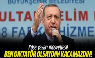 Cumhurbaşkanı Erdoğan: Ben diktatör olsaydım kaçamazdın!