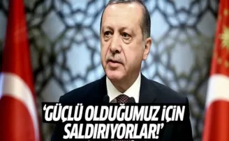 Cumhurbaşkanı Erdoğan: Güçlü olduğumuz için saldırıyorlar!