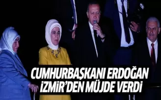 Cumhurbaşkanı Erdoğan müjdeyi İzmir'den verdi