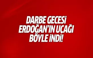 Darbe gecesi Erdoğan'ın uçağı böyle indi!