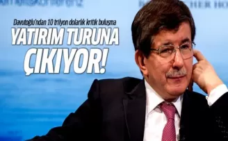 Davutoğlu 10 trilyon dolarlık yatırım turuna çıkıyor