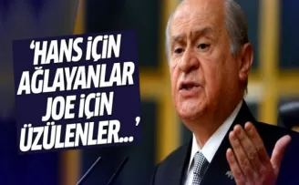 Devlet Bahçeli: Hans için ağlayanlar Joe için üzülenler...