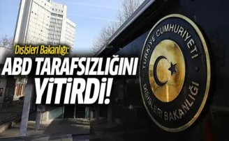 Dışişleri Bakanlığı: ABD Tarafsızlığını Yitirdi