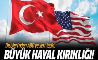 Dışişleri'nden ABD'ye Sert Tepki: Büyük Hayal Kırıklığı