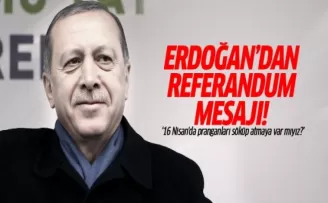 Erdoğan: 16 Nisan'da pranganları söküp atmaya var mıyız?
