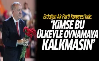 Erdoğan Ak Parti Kongresi'nde: Kimse Bu Ülkeyle Oynamaya Kalkmasın