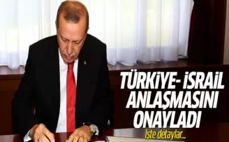 Erdoğan Türkiye-İsrail anlaşmasını onayladı! İşte detaylar