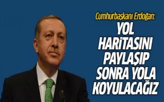 Erdoğan: Yol haritasını paylaşıp, sonra yola koyulacağız