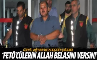 Gülen'in yeğeninin eşi: Bütün FETÖ’cülerin Allah belasını versin!