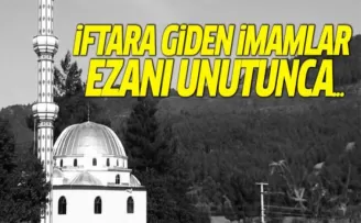İftardaki imamlar ezanı unuttu ilçe karıştı!