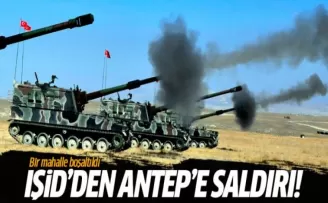 IŞİD'den Gaziantep'e saldırı! Bir mahalle boşaltıldı