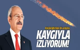 Kılıçdaroğlu: 'büyük bir dikkat ve kaygıyla izliyorum'