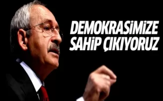 Kılıçdaroğlu: Demokrasimize sahip çıkıyoruz