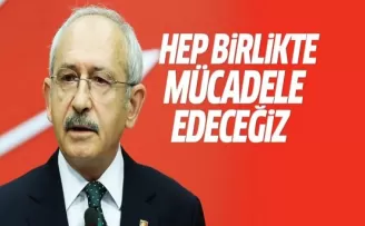 Kılıçdaroğlu: Hep birlikte mücadele edeceğiz