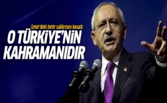 Kılıçdaroğlu: O Türkiye'nin kahramanıdır