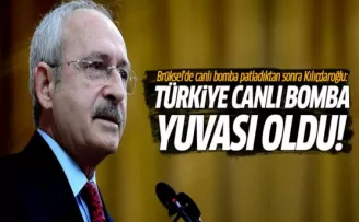 Kılıçdaroğlu: Türkiye canlı bomba yuvası oldu!