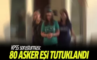 KPSS soruşturmasında 80 asker eşi tutuklandı