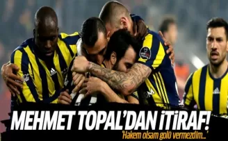 Mehmet Topal'dan itiraf: Hakem olsam golü vermezdim!