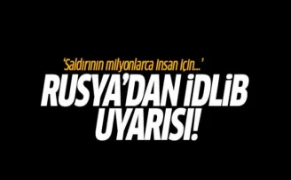 Rusya'dan İdlib Uyarısı! Saldırının Milyonlarca İnsan İçin...