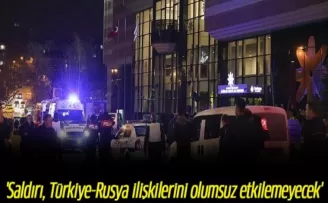 'Saldırı, Türkiye-Rusya ilişkilerini olumsuz etkilemeyecek'