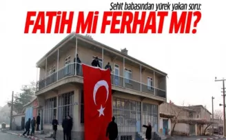 Şehit babasından yürek yakan soru: Fatih mi Ferhat mı?