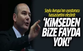 Soylu Avrupa'nın Uyuşturucu Hassasiyetini Eleştirdi: Kimseden Bize Fayda Yok