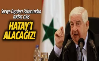Suriye Dışişleri Bakanı'ndan Hadsiz Çıkış! Hatay'ı Alacağız