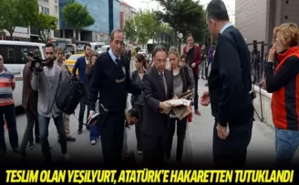 Teslim olan Yeşilyurt, Atatürk'e hakaretten tutuklandı