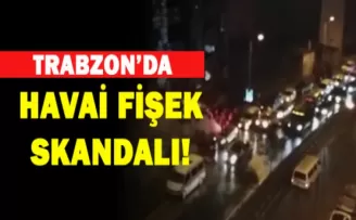 Trabzon'da Havai Fişek Skandalı!
