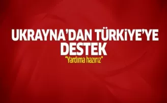Ukrayna: Türkiye'ye yardıma hazırız