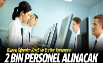 Yüksek Öğrenim Kredi ve Yurtlar Kurumuna 2 bin personel alınacak