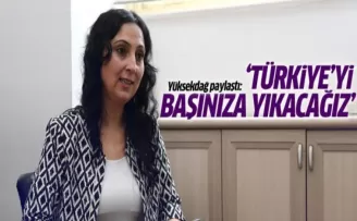 Yüksekdağ paylaştı: Türkiye'yi başınıza yıkacağız