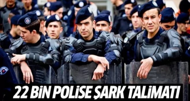 22 bin polise “Şark” talimatı!