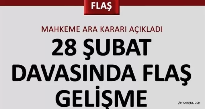 28 Şubat‘ta flaş gelişme!
