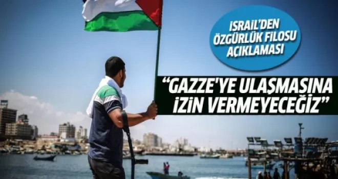 '3. Özgürlük Filosu'nun Gazze'ye ulaşmasına izin vermeyeceğiz'