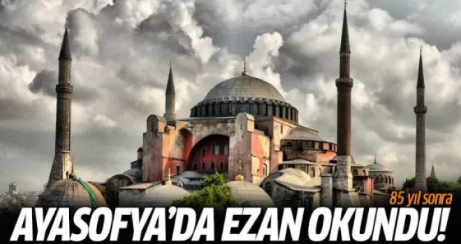 85 yıl sonra Ayasofya'da ezan okundu!