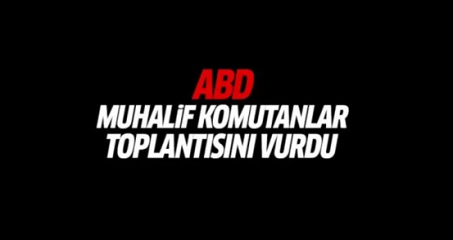 ABD muhalif komutanların toplantısını vurdu