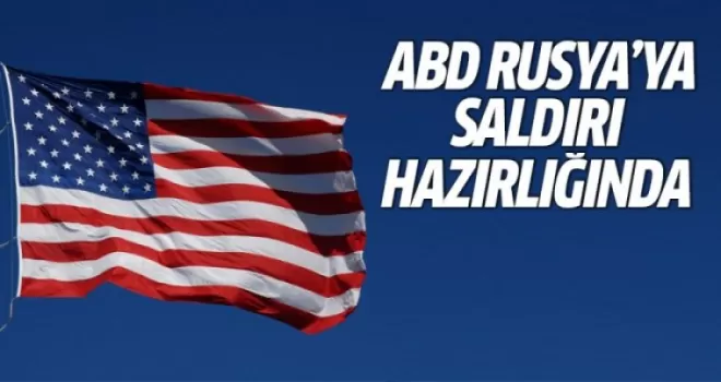 ABD, Rusya'ya saldırı hazırlığında!