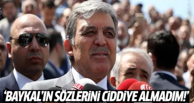 Abdullah Gül: Baykal'ı ciddiye almadım